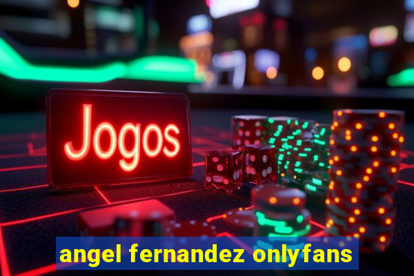 angel fernandez onlyfans